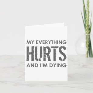 My Everything Hurts And I'm Dying - Everything Hur Card