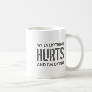 My Everything Hurts And I'm Dying - Everything Hur Coffee Mug