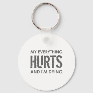 My Everything Hurts And I'm Dying - Everything Hur Key Ring
