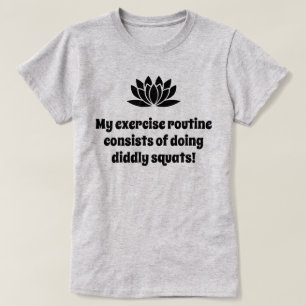 My exercise routine lotus joke  T-Shirt