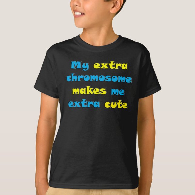 My Extra Chromosome Makes Me Extra Cute T-Shirt (Front)