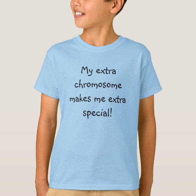 My extra chromosome makes me extra special! T-Shirt (Front)