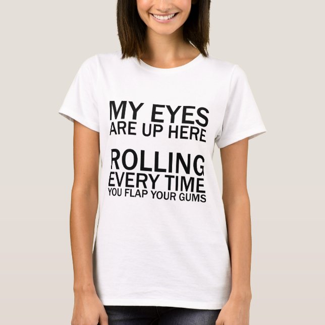 MY EYES ARE UP HERE... ROLLING EVERY TIME YOU FLAP T-Shirt (Front)
