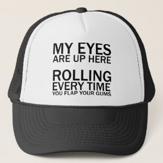 MY EYES ARE UP HERE... ROLLING EVERY TIME YOU FLAP TRUCKER HAT