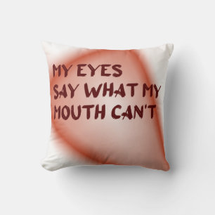 My Eyes Say What My Mouth Can't Cushion