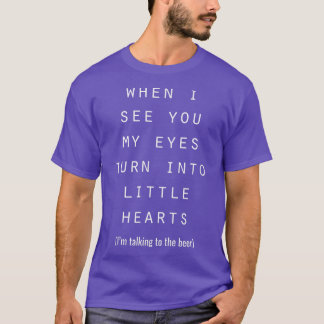 My eyes turn into little hearts (talking to the be T-Shirt