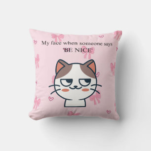 My Face When Someone Tells Me Be Nice   Sassy Cat  Cushion