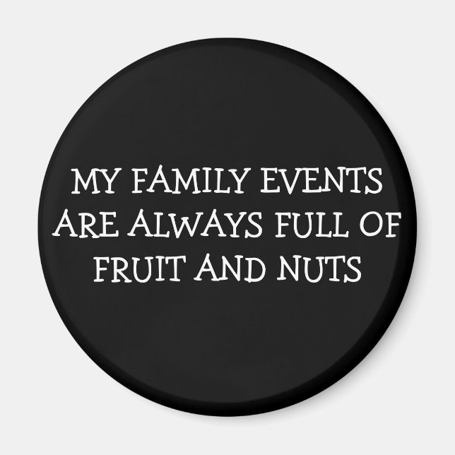 MY FAMILY EVENTS ARE ALWAYS FULL OF FRUIT AND NUTS MAGNET (Front)