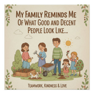My Family Reminds Me Of What Good And Decent... Poster