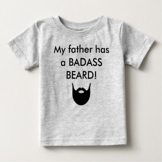 My father has a BADASS BEARD! Baby T-Shirt