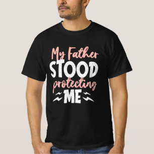 My Father Stood Protecting Me T-Shirt