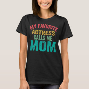 My favorite Actress calls me Mom Mother's day T-Shirt