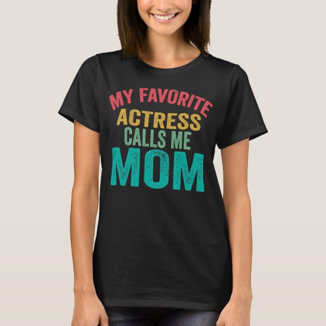 My favorite Actress calls me Mom Mother's day T-Shirt (Front)