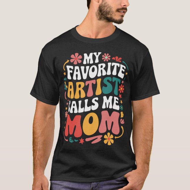 My Favorite Artist Calls Me Mom Funny Groovy Mothe T-Shirt (Front)