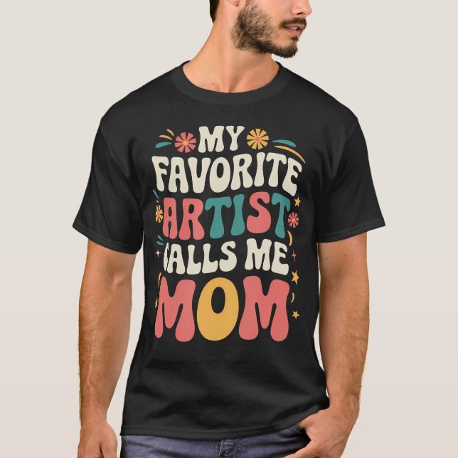 My Favorite Artist Calls Me Mom Funny Groovy Mothe T-Shirt (Front)