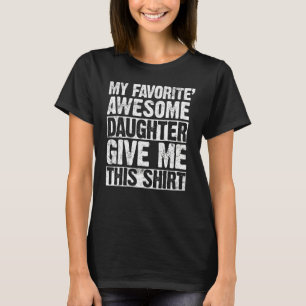 My Favorite Awesome Daughter Give Me This Mom Dad T-Shirt