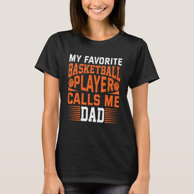 My Favorite Basketball Player Calls Me Dad 1 T-Shirt (Front)