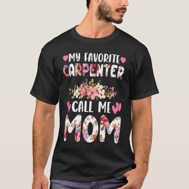 My Favorite Carpenter Calls Me Mom Mothers Flower  T-Shirt (Front)
