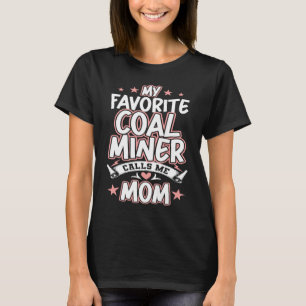 My Favorite Coal Miner Calls Me MOM T-Shirt