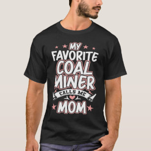 My Favorite Coal Miner Calls Me MOM T-Shirt