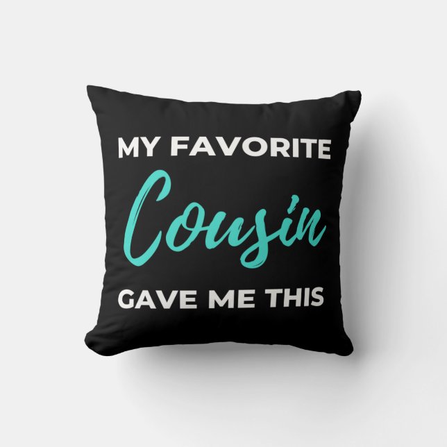 My Favorite Cousin Gave Me This Cushion (Front)