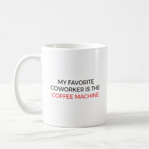 My favorite coworker is the coffee machine mug