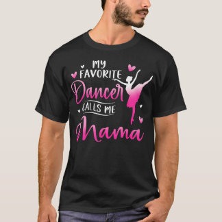 My Favorite Dancer Calls Me Mama Dance Ballet T-Shirt