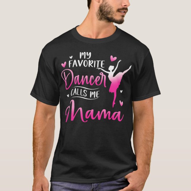 My Favorite Dancer Calls Me Mama Dance Ballet T-Shirt (Front)
