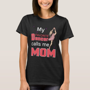 My favorite dancer calls me mom for a ballet danc T-Shirt