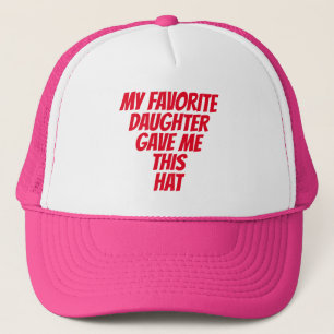 MY FAVORITE DAUGHTER GAVE ME THIS HAT