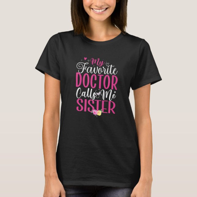 My Favorite Doctor calls me Sister Cute T-Shirt (Front)