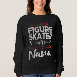 My Favorite Figure Skater Calls Me Nana Ice Skatin Sweatshirt
