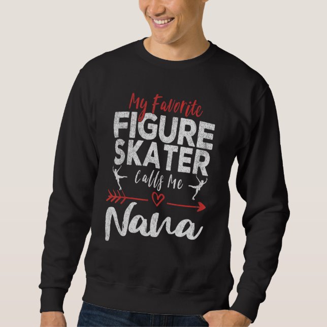 My Favorite Figure Skater Calls Me Nana Ice Skatin Sweatshirt (Front)