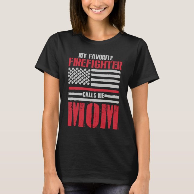 My Favorite Firefighter Calls Me Mom Fireman Desig T-Shirt (Front)