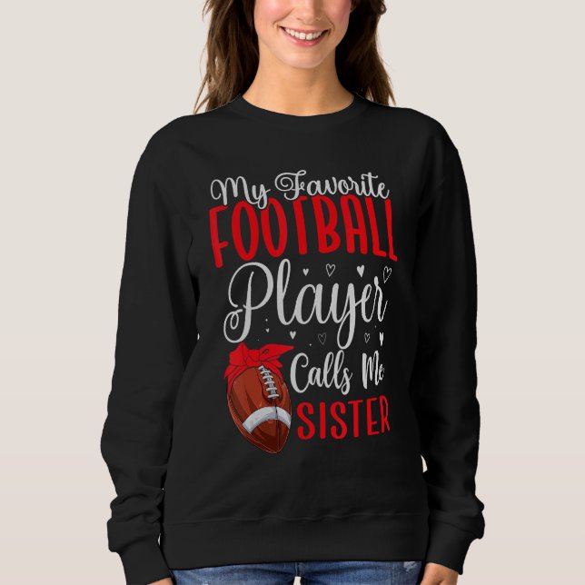 My Favorite Football player calls me Sister Cute Sweatshirt (Front)
