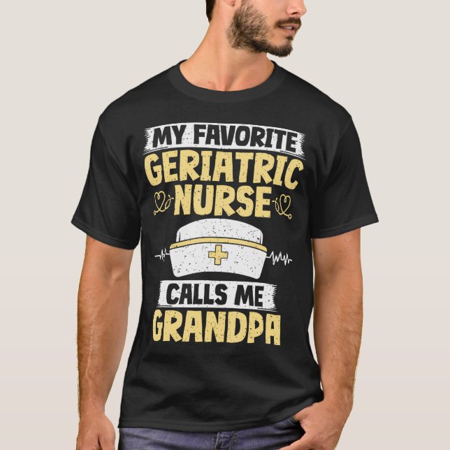 My Favorite Geriatric Nurse Calls Me Grandpa Geria T-Shirt (Front)