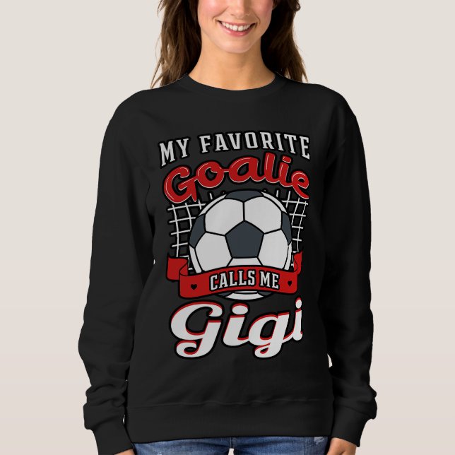 My Favorite Goalie Calls Me Gigi Soccer Player Gra Sweatshirt (Front)