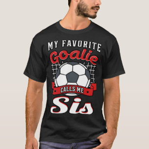My Favorite Goalie Calls Me Sis Soccer Player Sist T-Shirt