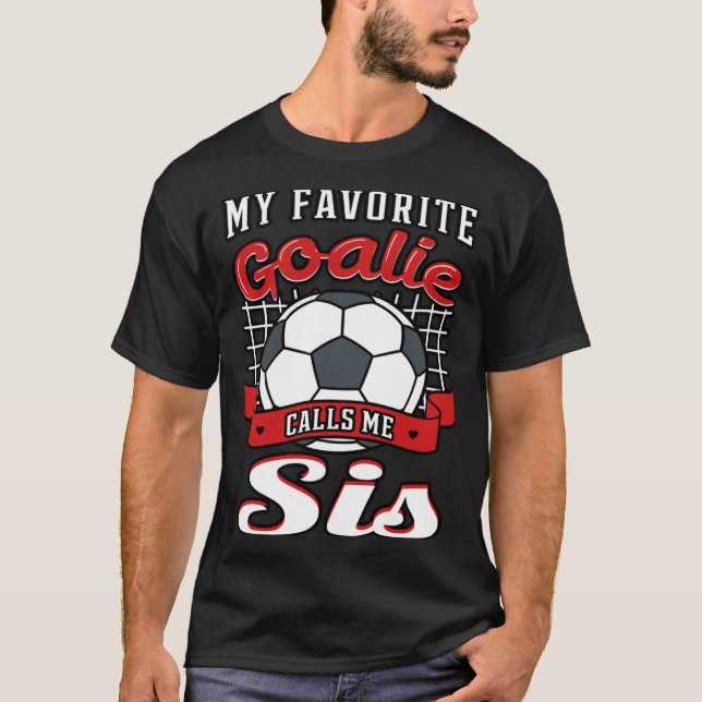 My Favorite Goalie Calls Me Sis Soccer Player Sist T-Shirt (Front)
