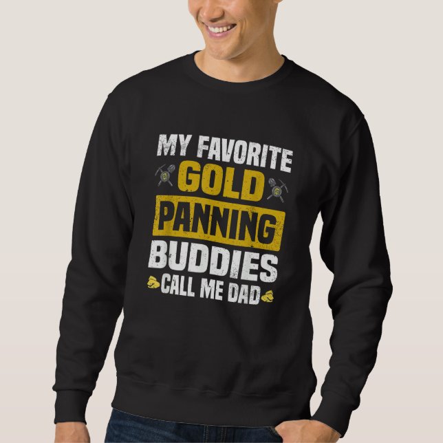 My Favorite Gold Panning Buddies Call Me Dad  Gold Sweatshirt (Front)