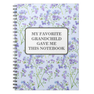 MY FAVORITE GRANDCHILD GAVE ME THIS NOTEBOOK