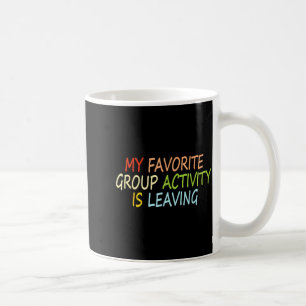 My Favorite Group Activity Is Leaving Funny Quote  Coffee Mug