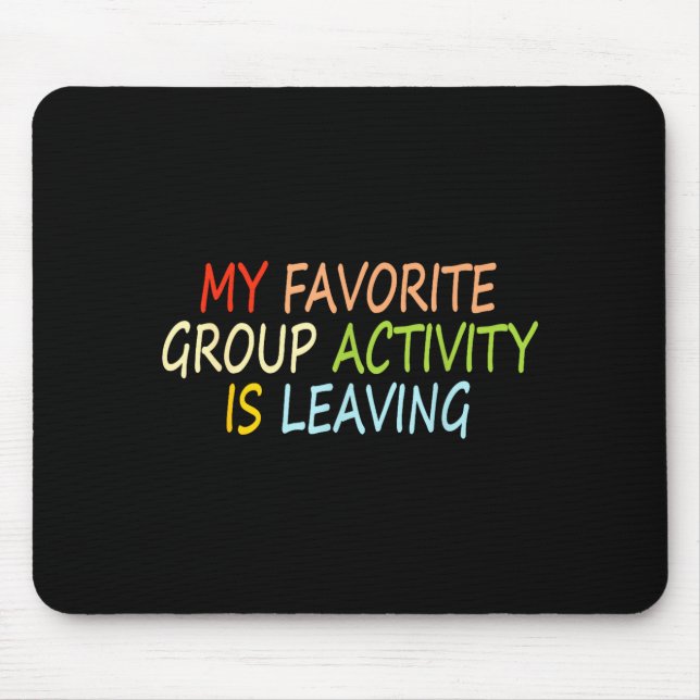 My Favorite Group Activity Is Leaving Funny Quote  Mouse Pad (Front)