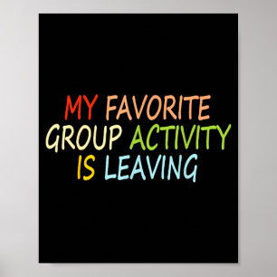 My Favorite Group Activity Is Leaving Funny Quote Poster