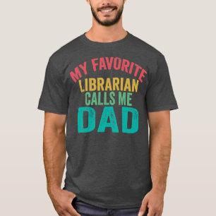 My favorite Librarian calls me Dad Father's day  T-Shirt