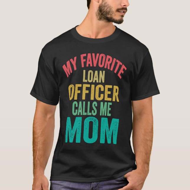 My favorite Loan Officer calls me Mom  Mother's da T-Shirt (Front)