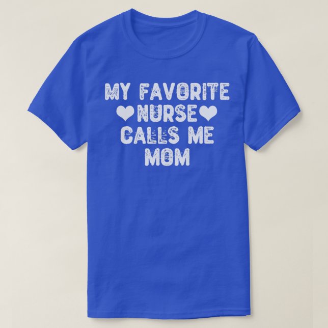 My Favorite Nurse Calls Me Mom  T-Shirt (Design Front)