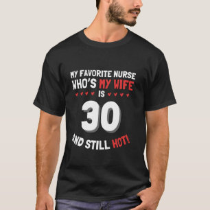 My Favorite Nurse Who s My Wife Is 30 And Still Ho T-Shirt