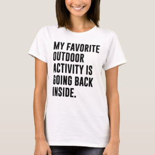 MY FAVORITE OUTDOOR ACTIVITY IS GOING BACK INSIDE. T-Shirt