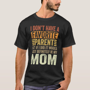 My Favorite Parent Most Definitely My Mom Parents T-Shirt